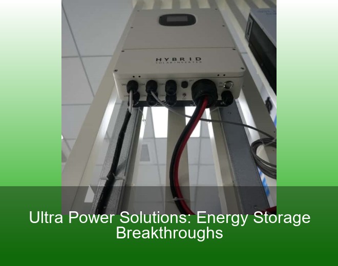 Ultra Power Solutions: Energy Storage Breakthroughs